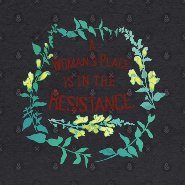 A Woman's Place Is In The Resistance by FabulouslyFeminist